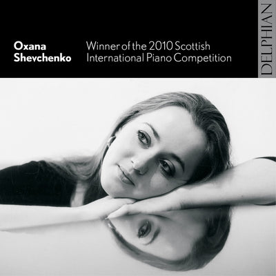 Oxana Shevchenko: winner of the 2010 Scottish International Piano Competition CD Delphian Records